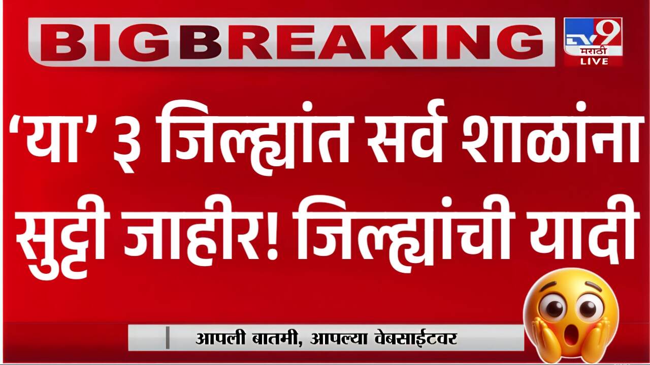 ‘या’ ३ जिल्ह्यांमध्ये शाळांना सुट्टी जाहीर! कोणत्या जिल्ह्यांचा समावेश? पहा School Holiday
